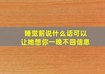 睡觉前说什么话可以让她想你一晚不回信息