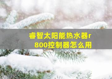 睿智太阳能热水器r800控制器怎么用