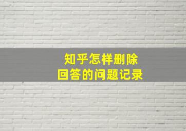 知乎怎样删除回答的问题记录