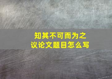 知其不可而为之议论文题目怎么写