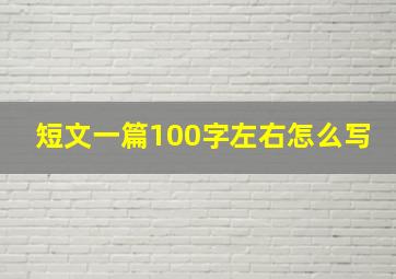 短文一篇100字左右怎么写