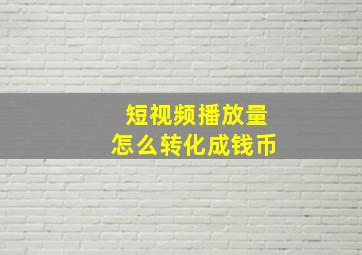 短视频播放量怎么转化成钱币