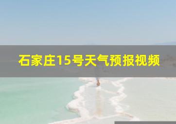 石家庄15号天气预报视频