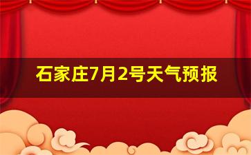 石家庄7月2号天气预报