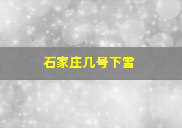 石家庄几号下雪