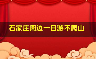 石家庄周边一日游不爬山