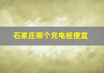 石家庄哪个充电桩便宜