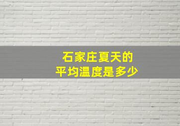 石家庄夏天的平均温度是多少