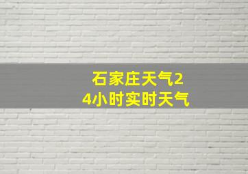 石家庄天气24小时实时天气