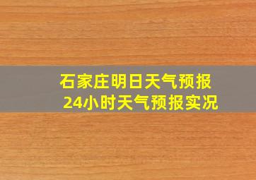 石家庄明日天气预报24小时天气预报实况