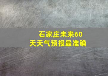 石家庄未来60天天气预报最准确