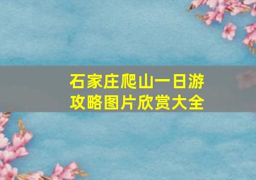 石家庄爬山一日游攻略图片欣赏大全