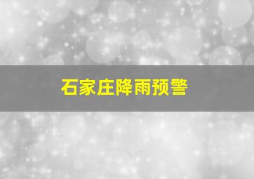 石家庄降雨预警