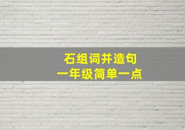 石组词并造句一年级简单一点