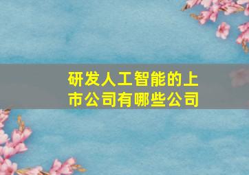 研发人工智能的上市公司有哪些公司