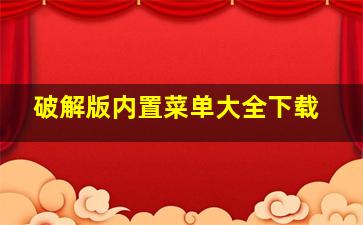 破解版内置菜单大全下载