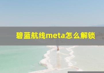 碧蓝航线meta怎么解锁