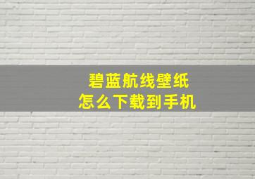 碧蓝航线壁纸怎么下载到手机