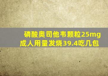 磷酸奥司他韦颗粒25mg成人用量发烧39.4吃几包