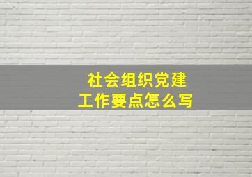 社会组织党建工作要点怎么写