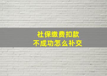 社保缴费扣款不成功怎么补交