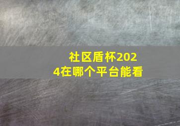 社区盾杯2024在哪个平台能看