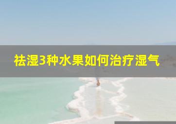 祛湿3种水果如何治疗湿气