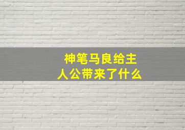 神笔马良给主人公带来了什么