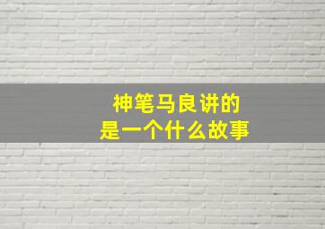 神笔马良讲的是一个什么故事