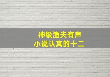 神级渔夫有声小说认真的十二