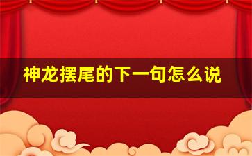 神龙摆尾的下一句怎么说