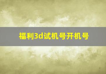 福利3d试机号开机号