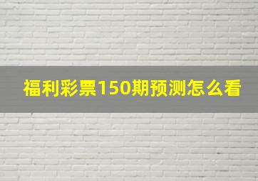 福利彩票150期预测怎么看