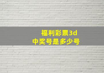 福利彩票3d中奖号是多少号