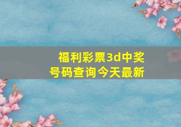 福利彩票3d中奖号码查询今天最新