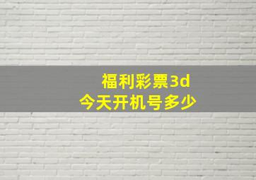 福利彩票3d今天开机号多少