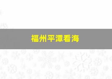 福州平潭看海