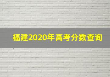 福建2020年高考分数查询