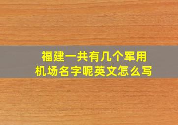 福建一共有几个军用机场名字呢英文怎么写