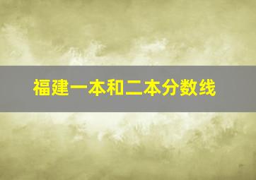 福建一本和二本分数线