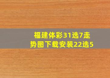 福建体彩31选7走势图下载安装22选5