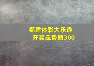 福建体彩大乐透开奖走势图300