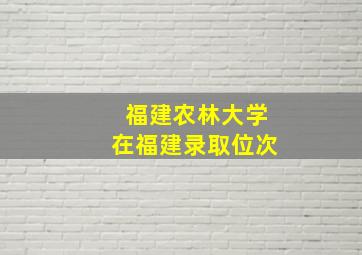 福建农林大学在福建录取位次