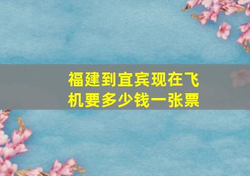 福建到宜宾现在飞机要多少钱一张票