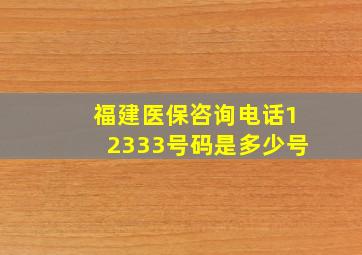 福建医保咨询电话12333号码是多少号