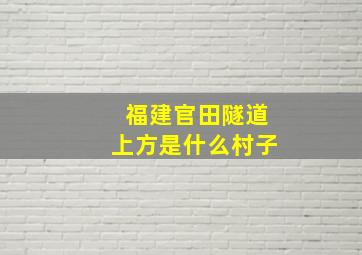 福建官田隧道上方是什么村子