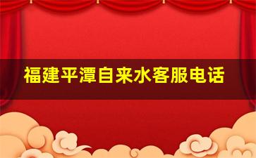 福建平潭自来水客服电话