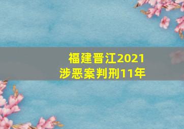 福建晋江2021涉恶案判刑11年