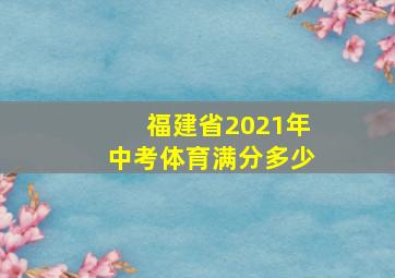 福建省2021年中考体育满分多少