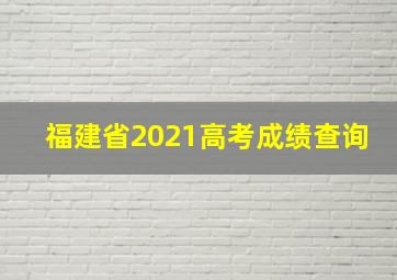 福建省2021高考成绩查询